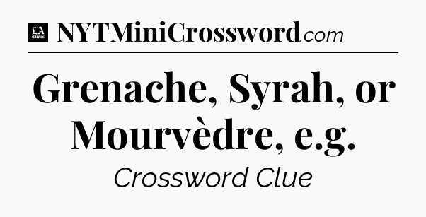 Grenache, Syrah, or Mourvèdre, e.g - LA Times Crossword