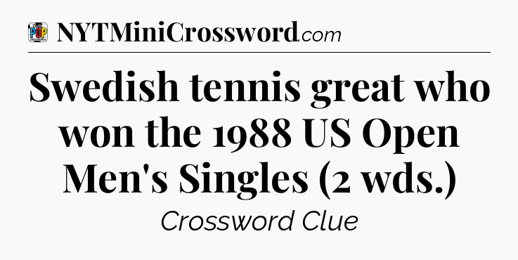 Swedish tennis great who won the 1988 US Open Men's Singles (2 wds.) Crossword Clue