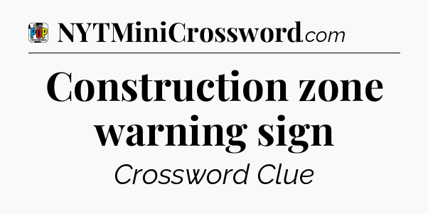 Construction zone warning sign Crossword Clue