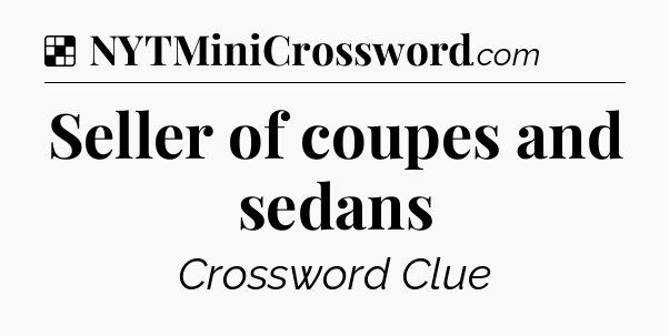 Solution: Seller of coupes and sedans - NYT Crossword