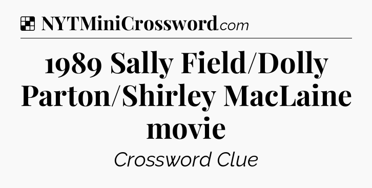 Solution: 1989 Sally Field/Dolly Parton/Shirley MacLaine movie - NYT Crossword