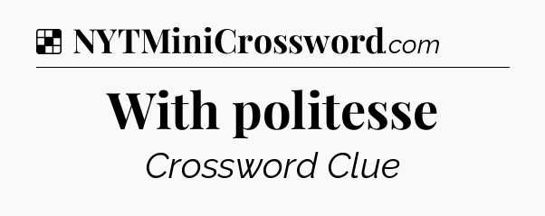 Solution: With politesse - NYT Crossword