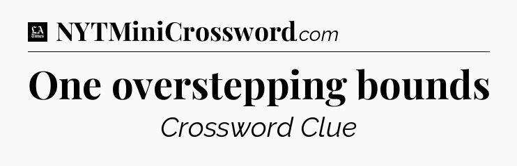 One overstepping bounds - LA Times Crossword