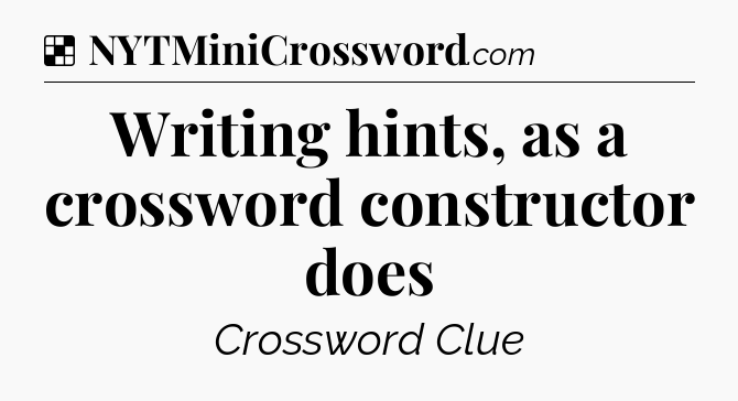 Solution: Writing hints, as a crossword constructor does - NYT Crossword