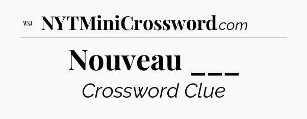 Nouveau ___ - WSJ Crossword