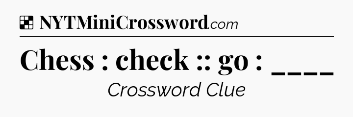 Solution: Chess : check :: go : ____ - NYT Crossword