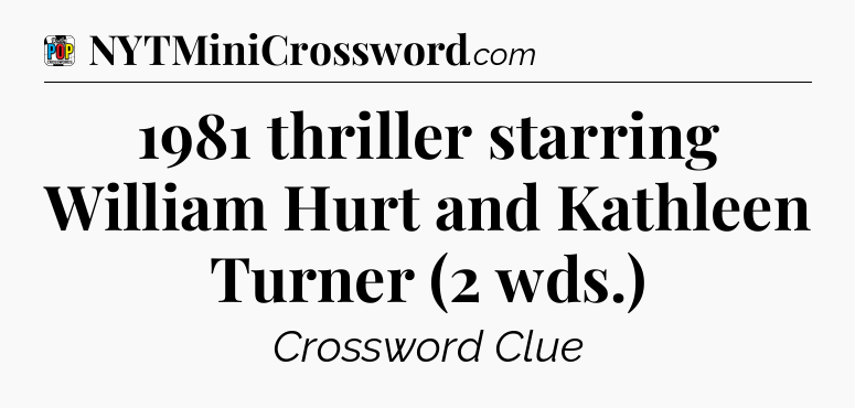 1981 thriller starring William Hurt and Kathleen Turner (2 wds.) Crossword Clue