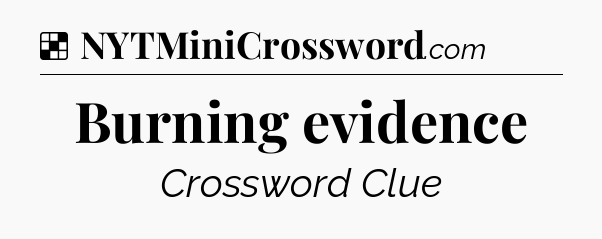 Solution: Burning evidence - NYT Crossword