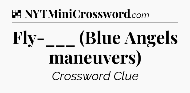 Solution: Fly-___ (Blue Angels maneuvers) - NYT Crossword