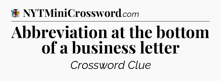 Abbreviation at the bottom of a business letter Crossword Clue