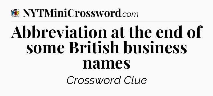 Abbreviation at the end of some British business names Crossword Clue