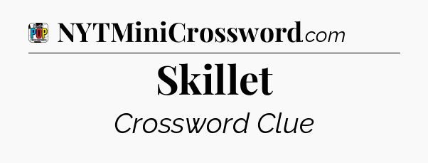Skillet Crossword Clue