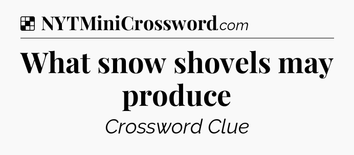 Solution: What snow shovels may produce - NYT Crossword