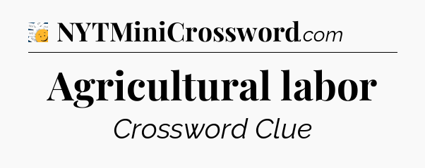 Agricultural labor - 7 Little Words