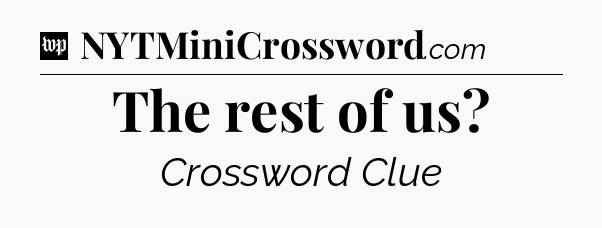 The rest of us Crossword Clue