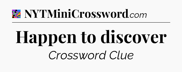 Happen to discover Crossword Clue