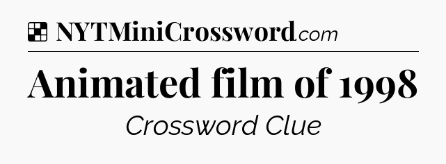 Solution: Animated film of 1998 - NYT Crossword