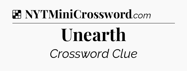 Unearth NYT Crossword