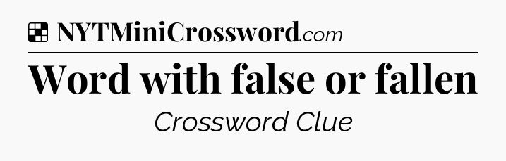 Solution: Word with false or fallen - NYT Crossword