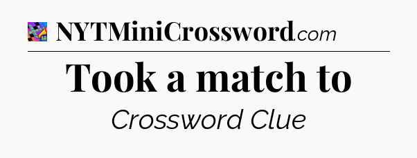 Took a match to Crossword Clue