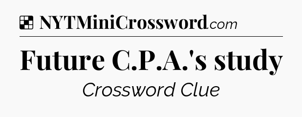 Solution: Future C.P.A.'s study - NYT Crossword
