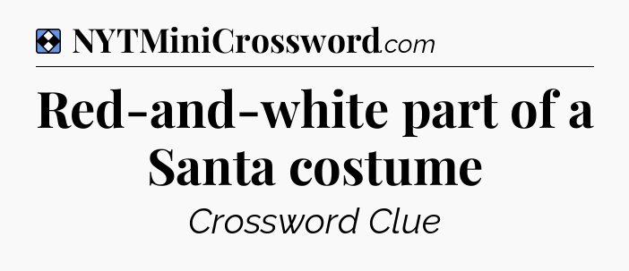Solution: Red-and-white part of a Santa costume - NYT Mini Crossword