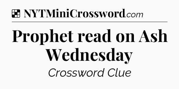 Solution: Prophet read on Ash Wednesday - NYT Crossword