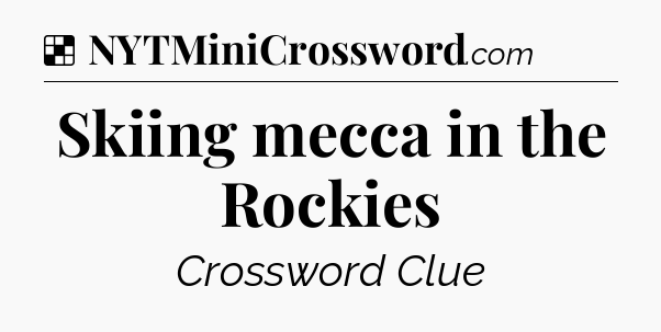 Solution: Skiing mecca in the Rockies - NYT Crossword