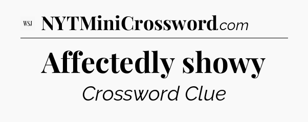 Affectedly showy - WSJ Crossword