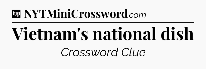 Vietnam's national dish Crossword Clue