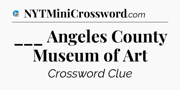 ___ Angeles County Museum of Art Crossword Clue