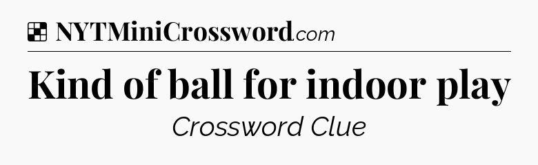 Solution: Kind of ball for indoor play - NYT Crossword