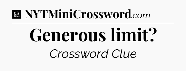 Generous limit - LA Times Crossword