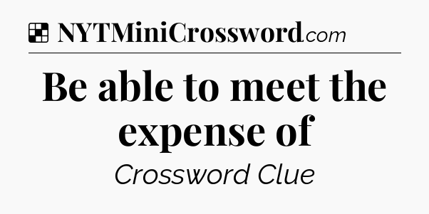 Solution: Be able to meet the expense of - NYT Crossword