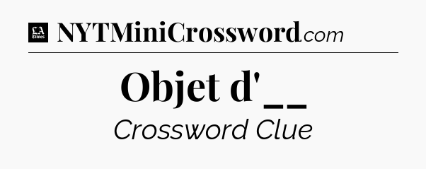 Objet d'__ - LA Times Crossword