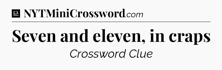 Seven and eleven, in craps - LA Times Crossword