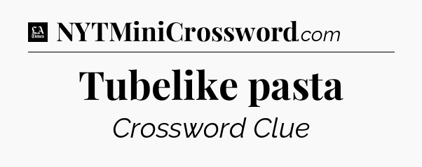 Tubelike pasta - LA Times Crossword