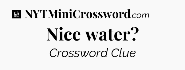 Nice water - LA Times Crossword