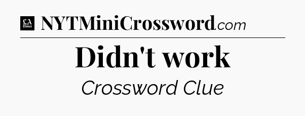Didn't work - LA Times Crossword