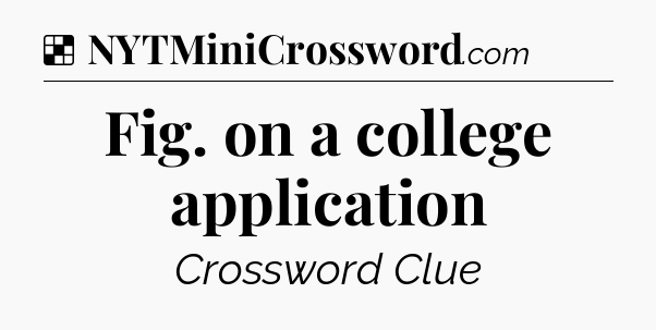 Solution: Fig. on a college application - NYT Crossword