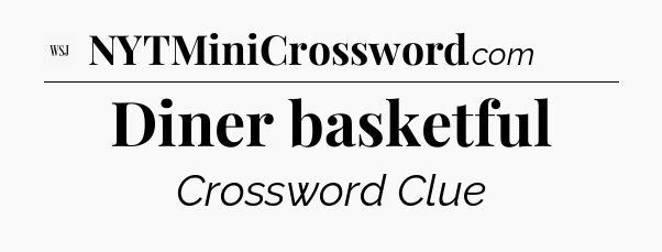 Diner basketful - WSJ Crossword
