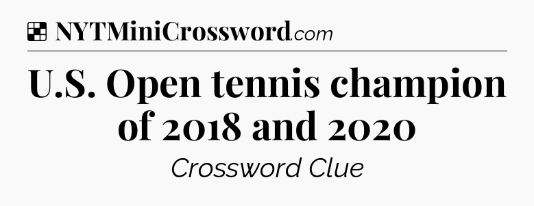 Solution: U.S. Open tennis champion of 2018 and 2020 - NYT Crossword