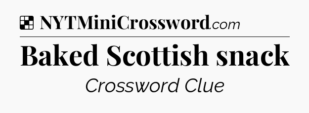 Solution: Baked Scottish snack - NYT Crossword