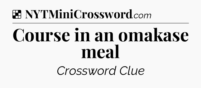Solution: Course in an omakase meal - NYT Crossword