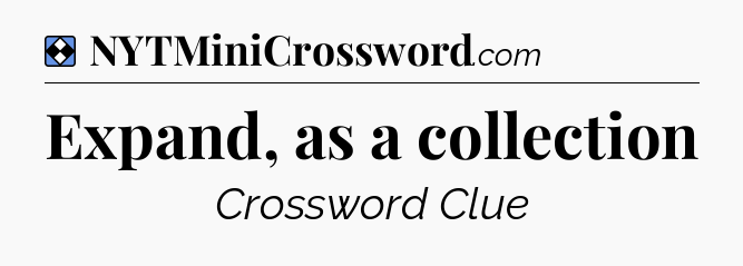 Solution: Expand, as a collection - NYT Mini Crossword