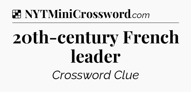 Solution: 20th-century French leader - NYT Crossword