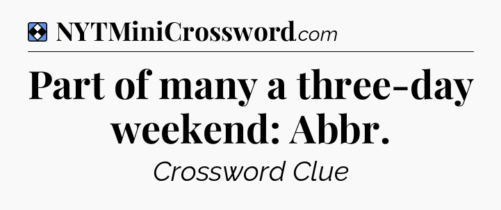 Solution: Part of many a three-day weekend: Abbr - NYT Mini Crossword
