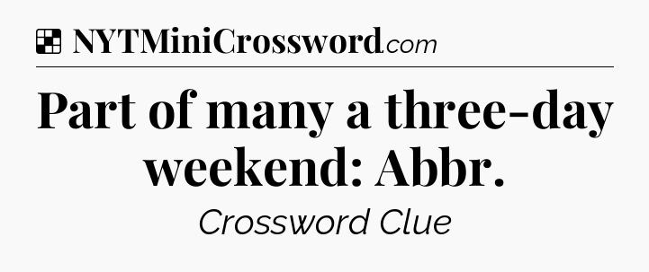 Solution: Part of many a three-day weekend: Abbr - NYT Crossword