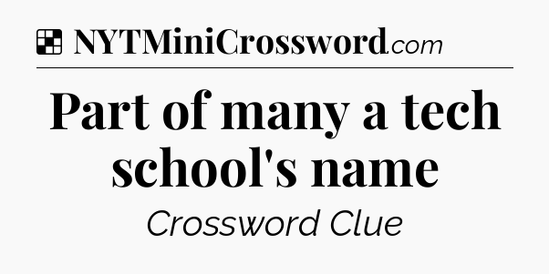 Solution: Part of many a tech school's name - NYT Crossword