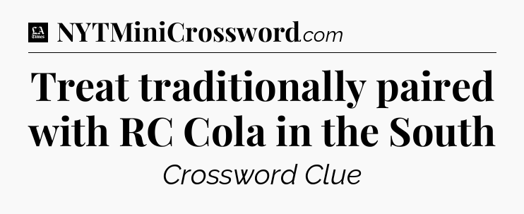 Treat traditionally paired with RC Cola in the South - LA Times Crossword